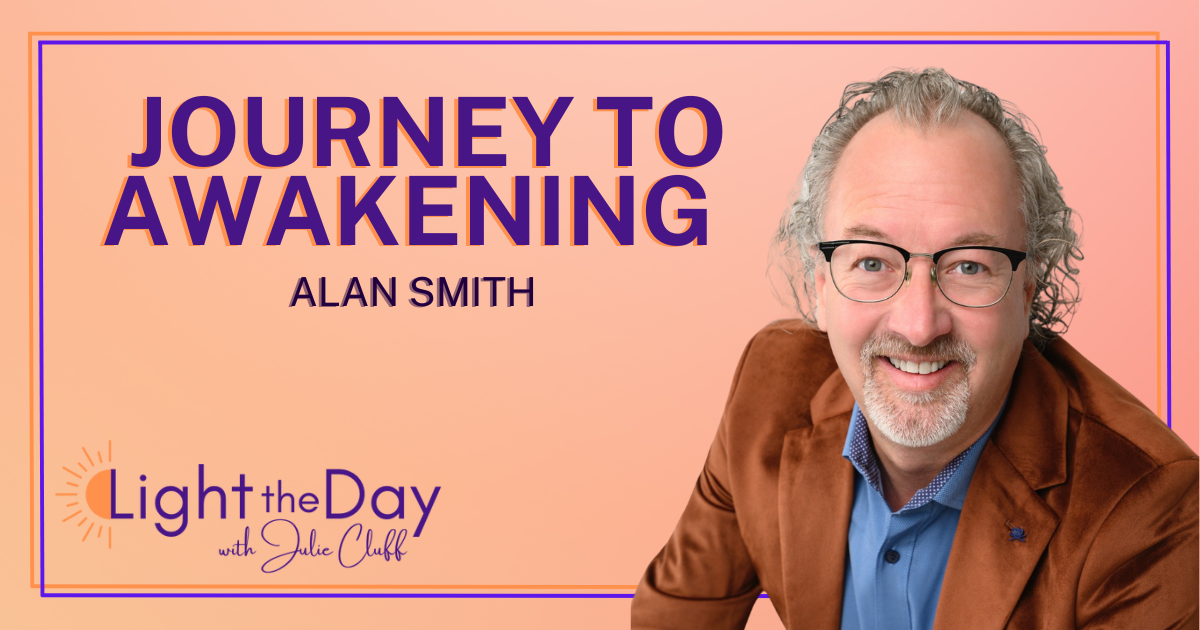 Light the Day Podcast with Julie Cluff episode 12The path to awakening to Light and Peace with Alan Smith